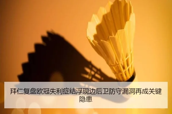 拜仁复盘欧冠失利症结浮现边后卫防守漏洞再成关键隐患