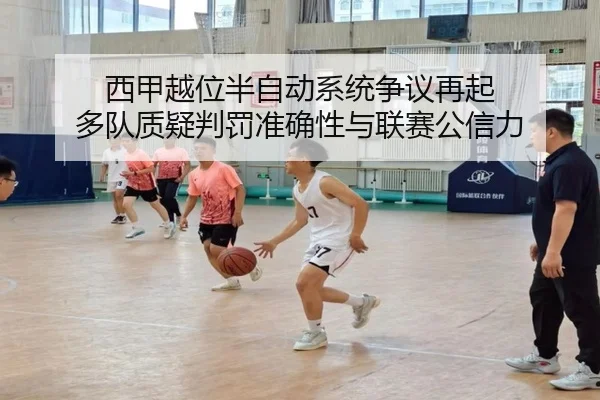 西甲越位半自动系统争议再起 多队质疑判罚准确性与联赛公信力